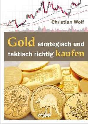 Gold strategisch und taktisch richtig kaufen de Christian Wolf