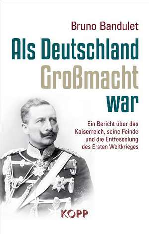 Als Deutschland Großmacht war de Bruno Bandulet