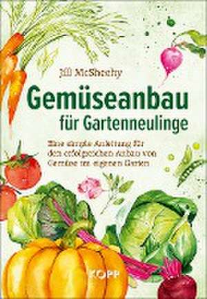 Gemüseanbau für Gartenneulinge de Jill McSheehy