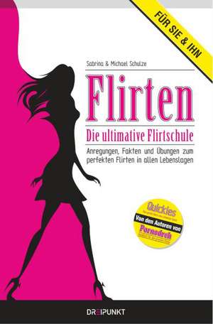 Flirten - Die ultimative Flirtschule de Michael Schulze