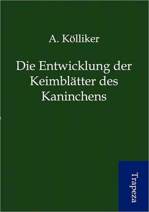 Die Entwicklung der Keimblätter des Kaninchens de A. Kölliker