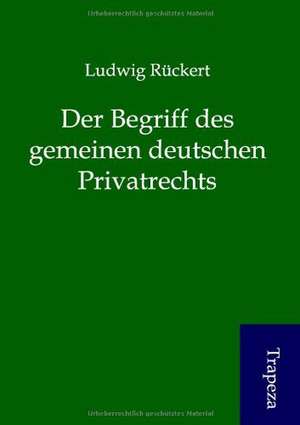 Der Begriff des gemeinen deutschen Privatrechts de Ludwig Rückert