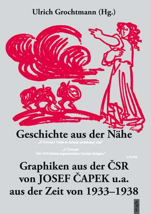 Geschichte aus der Nähe. Graphiken aus der CSR von Josef Capek u.a. aus der Zeit von 1933-1938 de Franz Ulrich Grochtmann