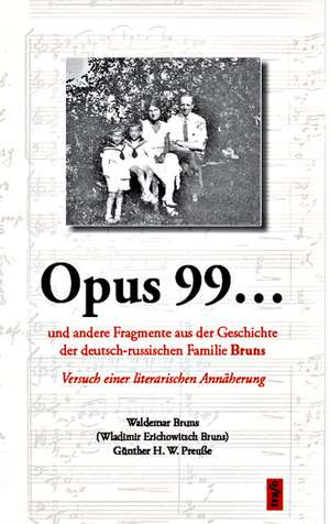 Opus 99... und andere Fragmente aus der Geschichte der deutsch-russischen Familie Bruns de Waldemar Bruns