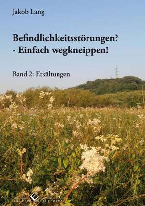 Befindlichkeitsstörungen? - Einfach wegkneippen! Band 2: Erkältungen de Jakob Lang