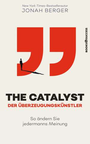 The Catalyst - Der Überzeugungskünstler de Jonah Berger