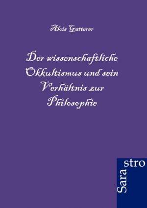 Der wissenschaftliche Okkultismus und sein Verhältnis zur Philosophie de Alois Gatterer