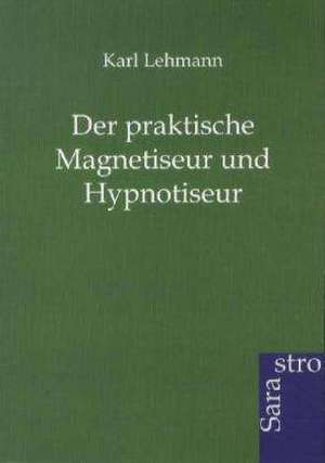 Der praktische Magnetiseur und Hypnotiseur de Karl Lehmann