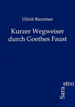 Kurzer Wegweiser durch Goethes Faust de Ulrich Buurman