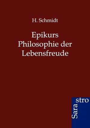 Epikurs Philosophie der Lebensfreude de H. Schmidt