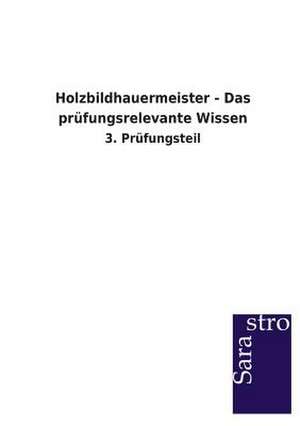 Holzbildhauermeister - Das prüfungsrelevante Wissen de Sarastro Verlag