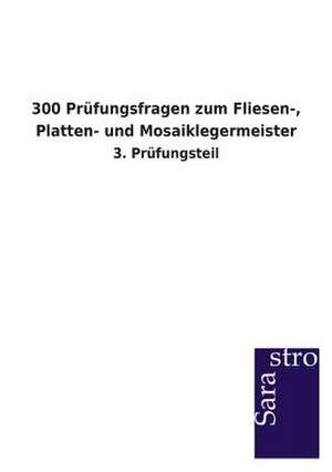 300 Prüfungsfragen zum Fliesen-, Platten- und Mosaiklegermeister de Sarastro Verlag