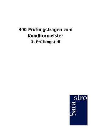 300 Prüfungsfragen zum Konditormeister de Sarastro Gmbh