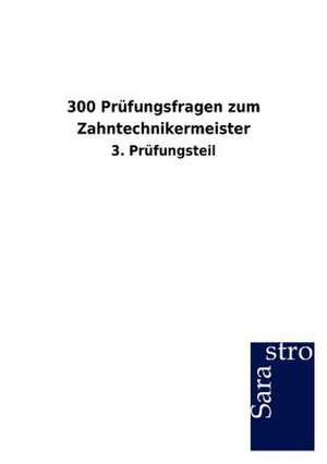 300 Prüfungsfragen zum Zahntechnikermeister de Sarastro Gmbh