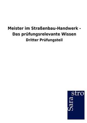 Meister im Straßenbau-Handwerk - Das prüfungsrelevante Wissen de Sarastro Gmbh