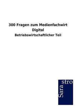 300 Fragen zum Medienfachwirt Digital de Sarastro Gmbh