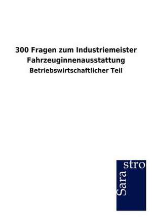 300 Fragen zum Industriemeister Fahrzeuginnenausstattung de Sarastro Gmbh