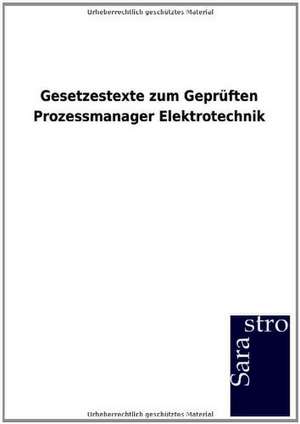 Gesetzestexte zum Geprüften Prozessmanager Elektrotechnik de Sarastro Gmbh