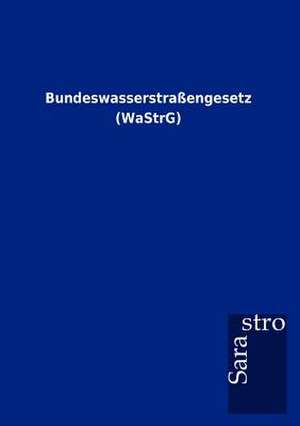 Bundeswasserstraßengesetz (WaStrG) de Sarastro Gmbh