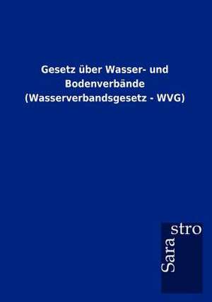 Gesetz über Wasser- und Bodenverbände (Wasserverbandsgesetz - WVG) de Sarastro Gmbh