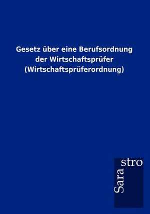 Gesetz über eine Berufsordnung der Wirtschaftsprüfer (Wirtschaftsprüferordnung) de Sarastro Gmbh