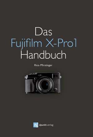 Das Fujifilm X-Pro1 Handbuch de Rico Pfirstinger