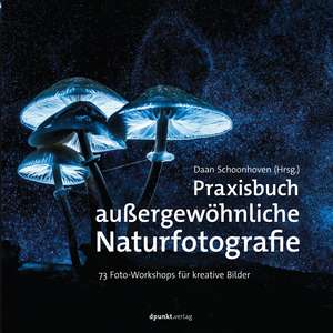 Praxisbuch außergewöhnliche Naturfotografie de Daan Schoonhoven