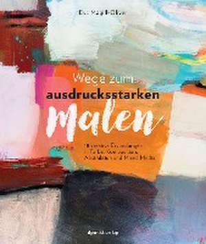 Wege zum ausdrucksstarken Malen de Eva Magill-Oliver