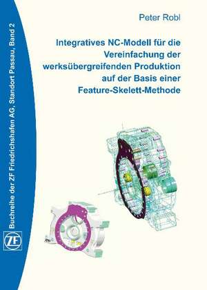 Integratives NC-Modell für die Vereinfachung der werksübergreifenden Produktion auf der Basis einer Feature-Skelett-Methode de Peter Robl