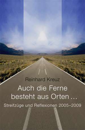 Auch Die Ferne Besteht Aus Orten ...: Schriftsteller de Reinhard Kreuz