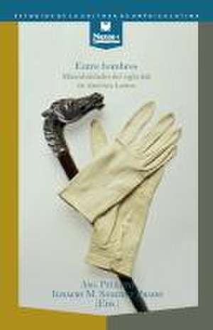 Entre hombres: masculinidades del siglo XIX en América Latina de Ignacio M. Peluffo, Ana Sánchez Prado
