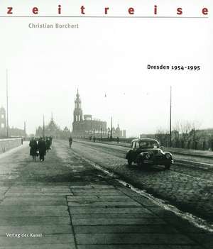 Zeitreise. Bilder einer Stadt. Dresden 1954-1995 de Christian Borchert