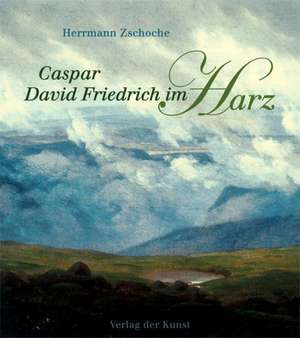 Caspar David Friedrich im Harz de Herrmann Zschoche