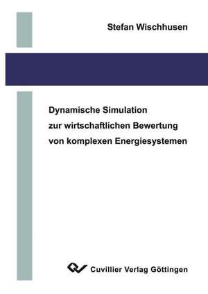 Dynamische Simulation zur wirtschaftlichen Bewertung von komplexen Energiesystemen de Stefan Wischhusen