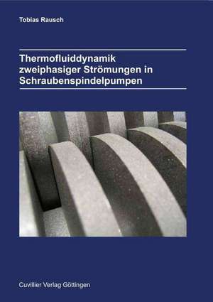 Thermofluiddynamik zweiphasiger Strömungen in Schraubenspindelpumpen de Tobias Rausch