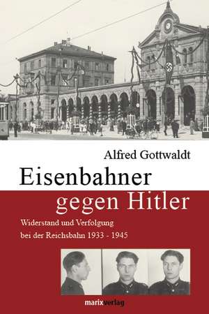 Eisenbahner gegen Hitler de Alfred Gottwaldt