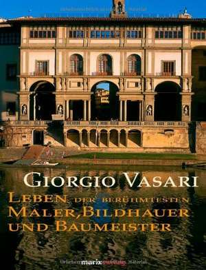 Leben der berühmtesten Maler, Bildhauer und Baumeister de Giorgio Vasari