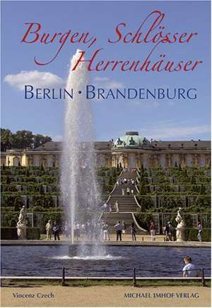 Burgen, Schlösser und Herrenhäuser in Berlin und Brandenburg de Vincenz Czech