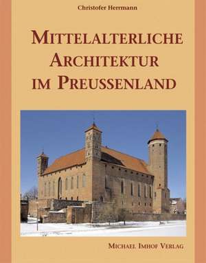 Mittelalterliche Architektur im Preussenland de Christof Herrmann