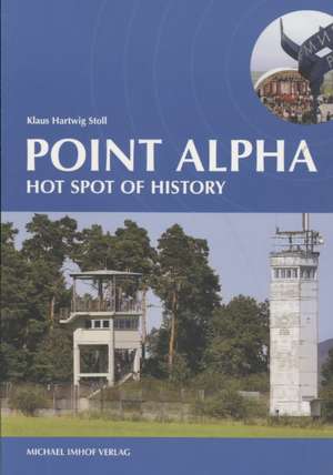 Point Alpha: Hot Spot of History de Klaus Hartwig Stoll