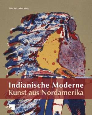 Indianische Moderne - Kunst aus Nordamerika de Peter Bolz