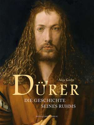 Dürer - Die Geschichte seines Ruhms de Anja Grebe