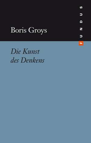 Die Kunst des Denkens de Boris Groys