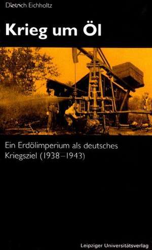 Krieg um Öl de Dietrich Eichholtz