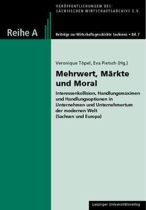 Mehrwert, Märkte und Moral - Interessenkollision, Handlungsmaximen und Handlungsoptionen in Unternehmen und Unternehmertum der modernen Welt (Sachsen und Europa) de Veronique Töpel