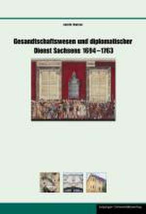 Gesandtschaftswesen und diplomatischer Dienst Sachsens 1694 - 1763 de Judith Matzke