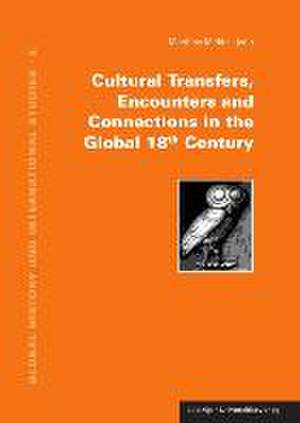 Cultural Transfers, Encounters and Connections in the Global 18th Century de Matthias Middell