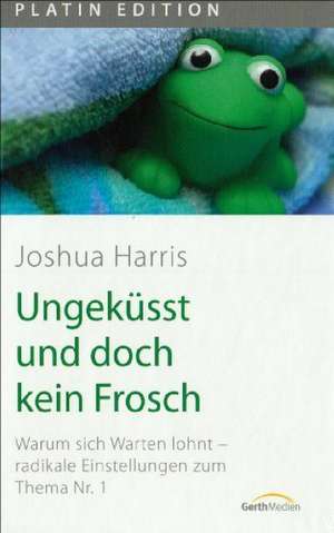 Ungeküsst und doch kein Frosch de Joshua Harris