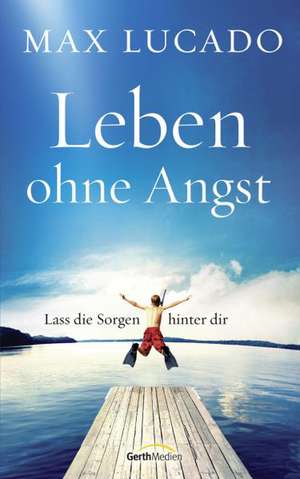 Leben ohne Angst de Max Lucado