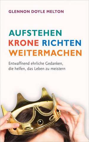 Aufstehen, Krone richten, weitermachen de Glennon Doyle Melton